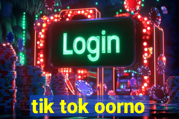 tik tok oorno